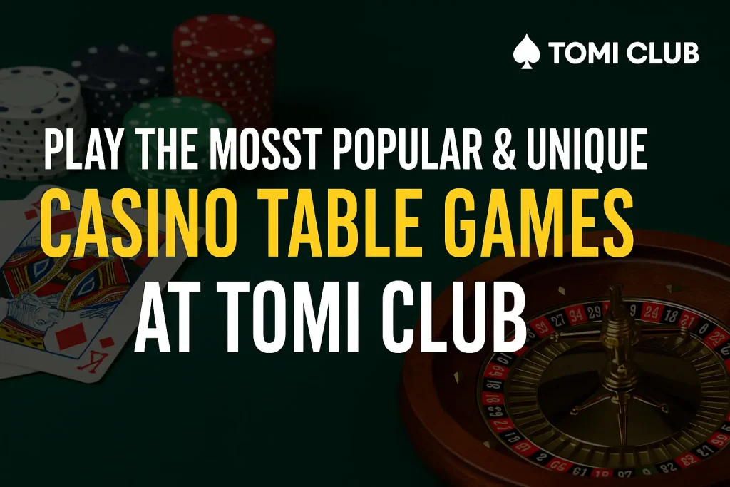 Play the Most Popular & Unique Casino Table Games at Tomi Club